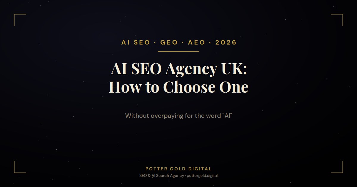 AI SEO agency UK: how to choose one without overpaying for the word AI, Potter Gold Digital 2026 guide