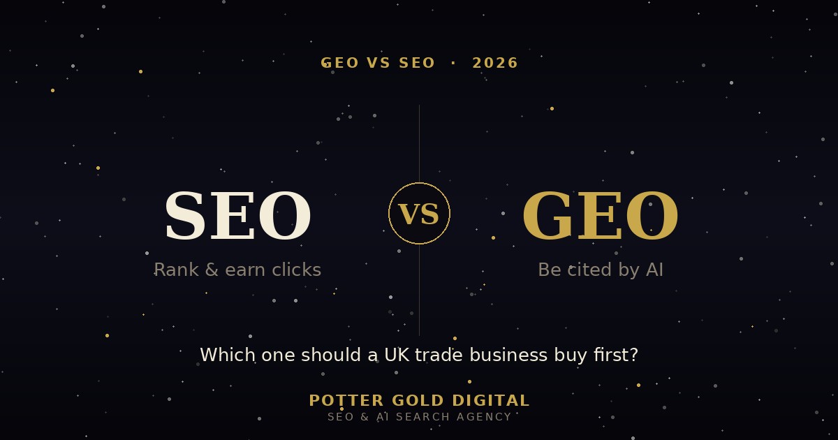 GEO vs SEO 2026, which a UK trade business should buy first, Potter Gold Digital